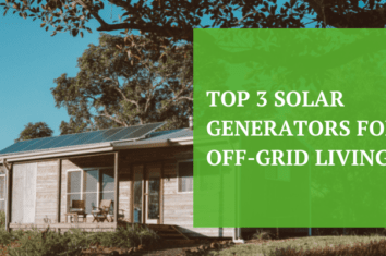 Top 3 Solar Generators for Off-Grid Living
